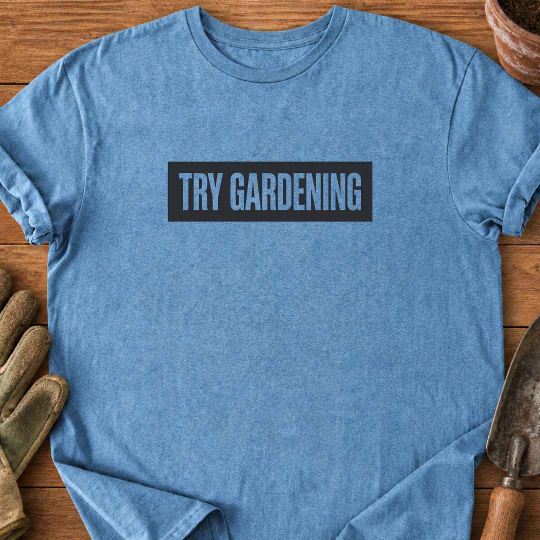 Try Gardening T-Shirt