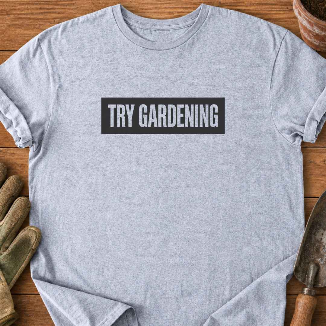 Try Gardening T-Shirt