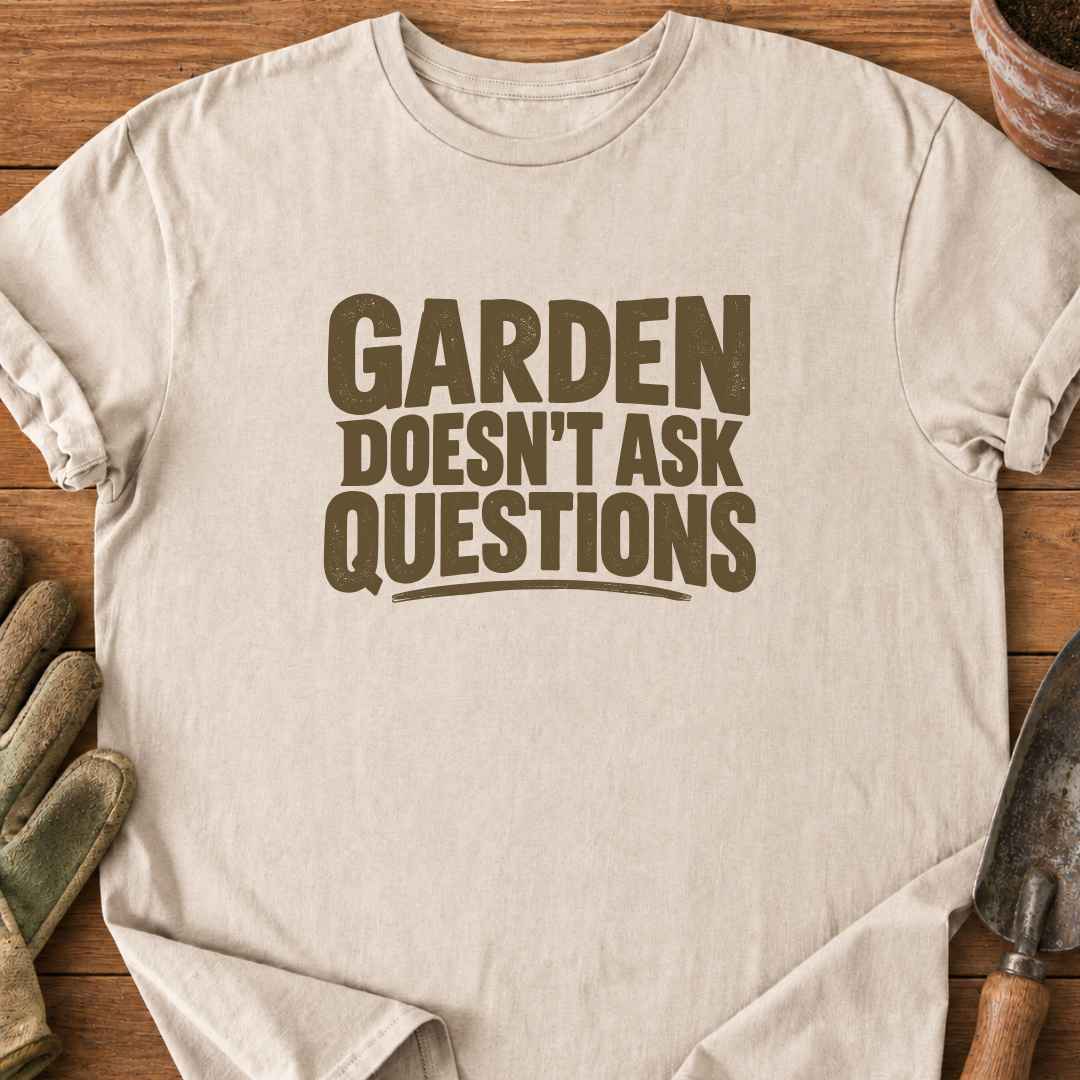 Garden Doesn`t Ask T-Shirt