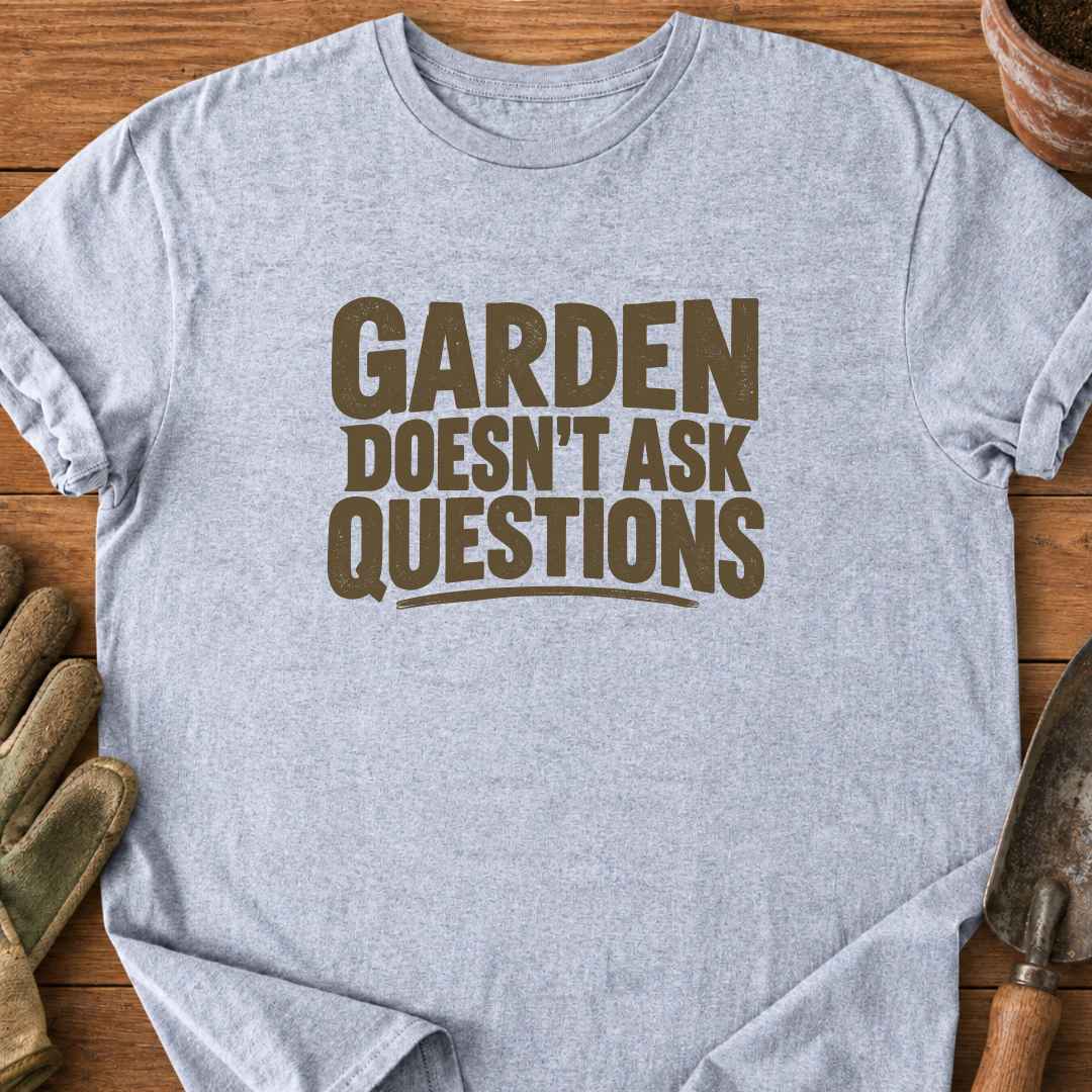 Garden Doesn`t Ask T-Shirt