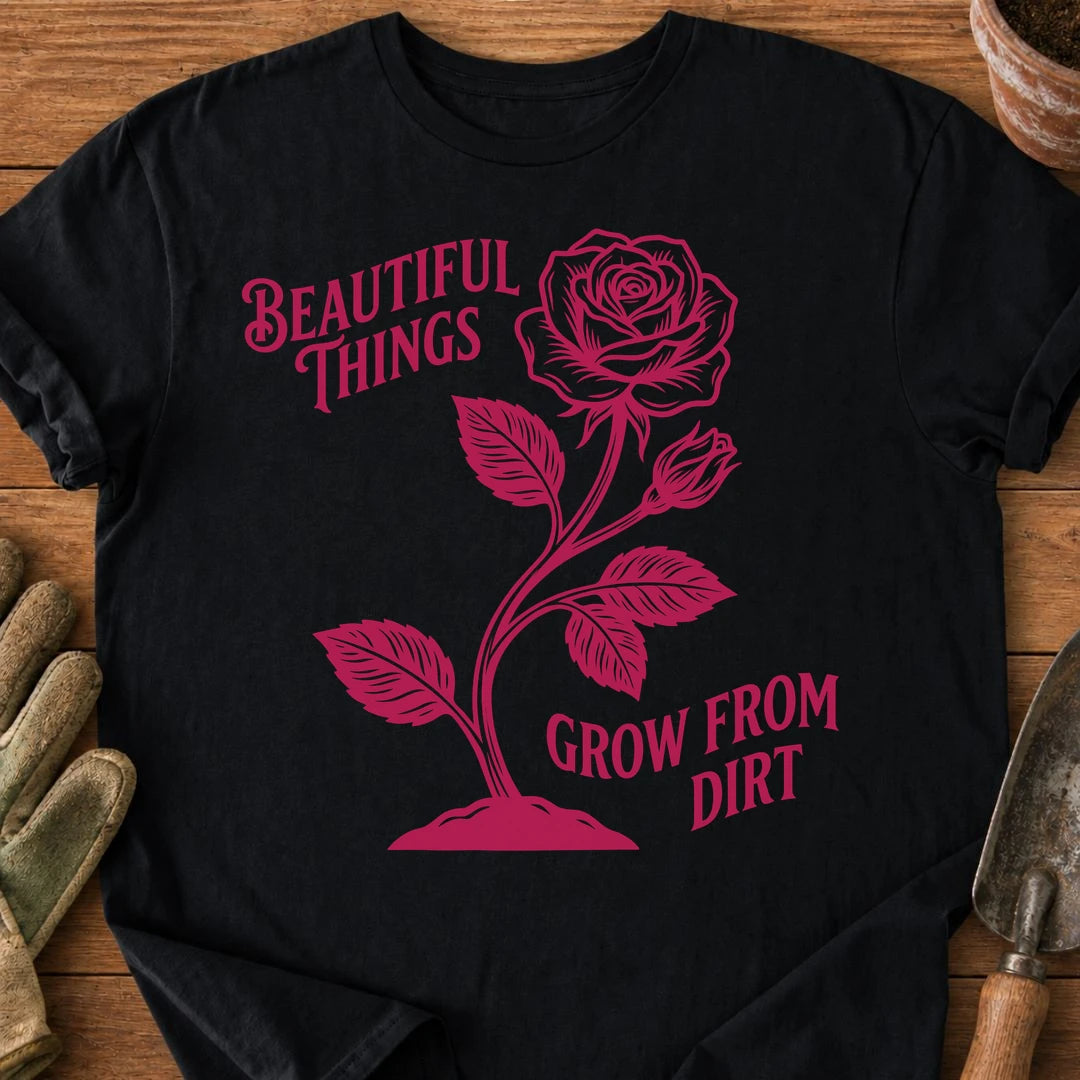 Beautiful Things Grow From Dirt