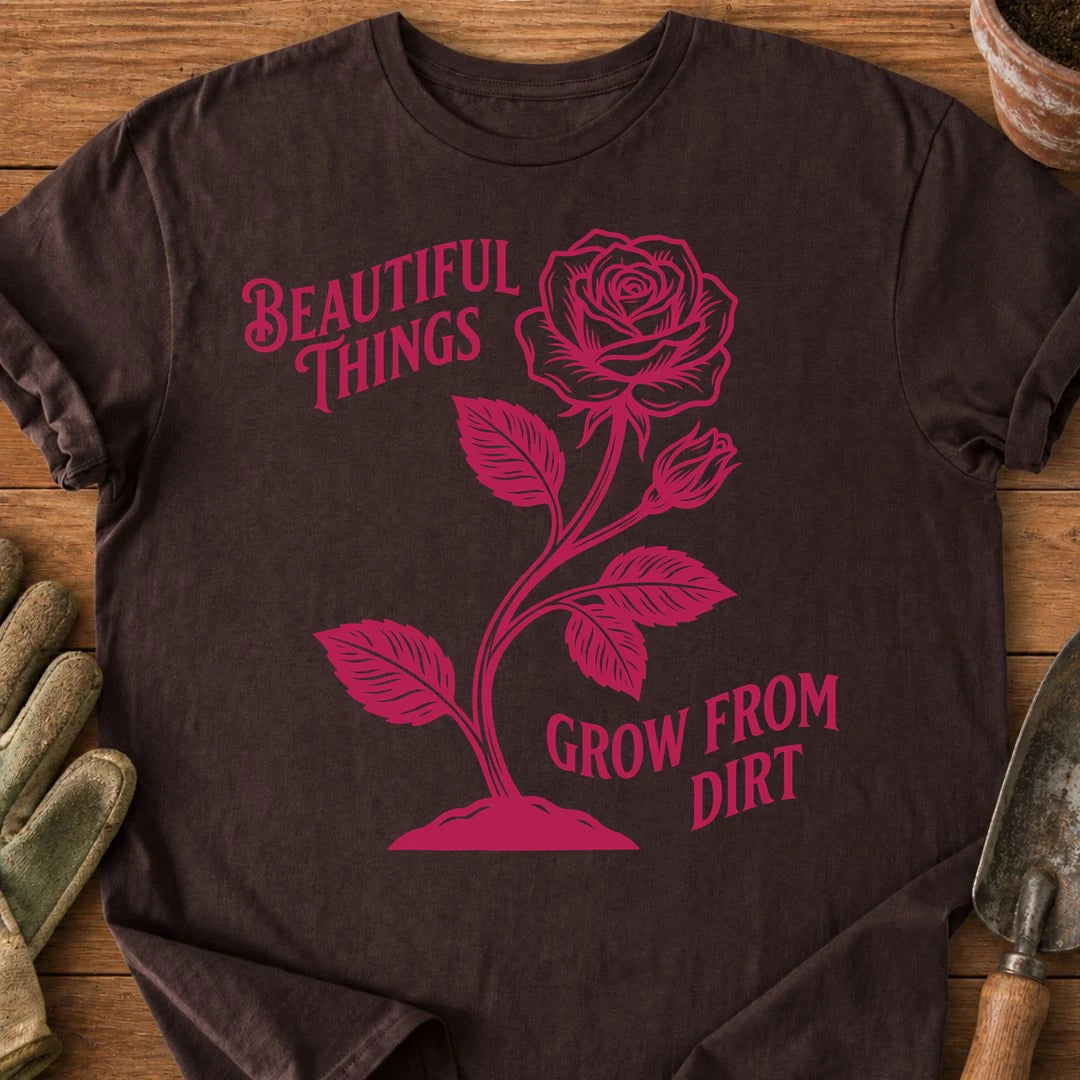 Beautiful Things Grow From Dirt