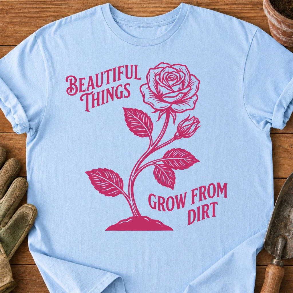 Beautiful Things Grow From Dirt