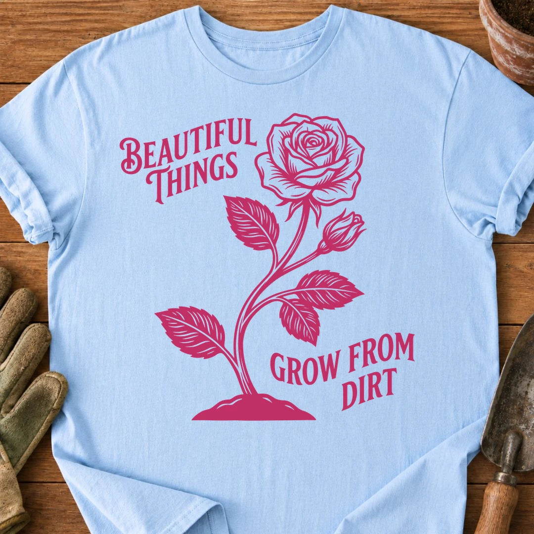 Beautiful Things Grow From Dirt