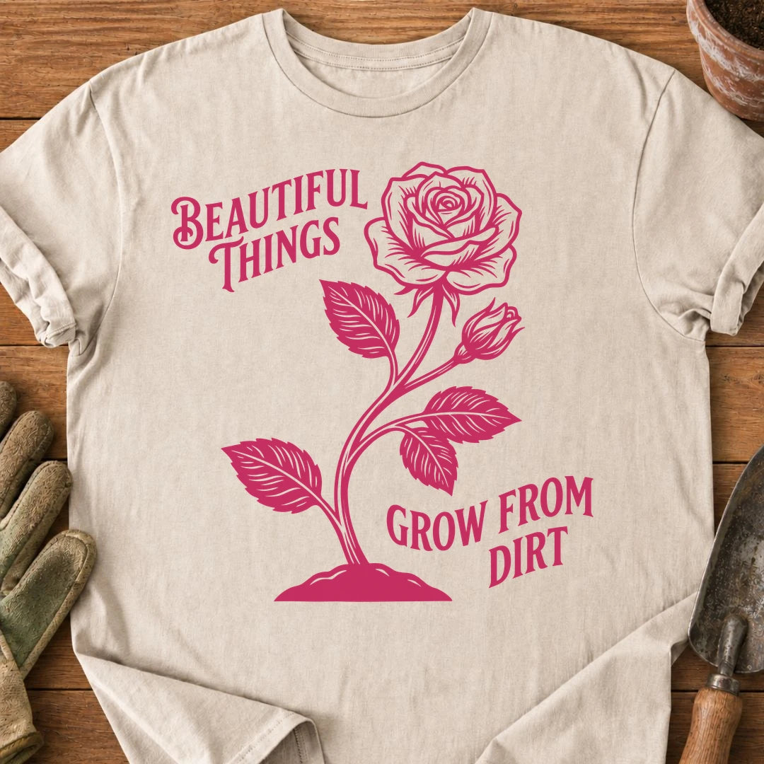 Beautiful Things Grow From Dirt