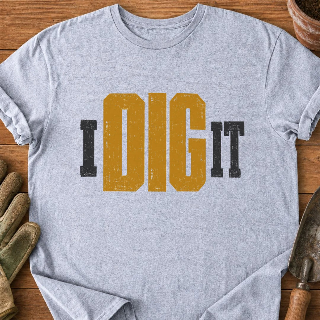 I DIG IT T-Shirt