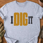 I DIG IT T-Shirt